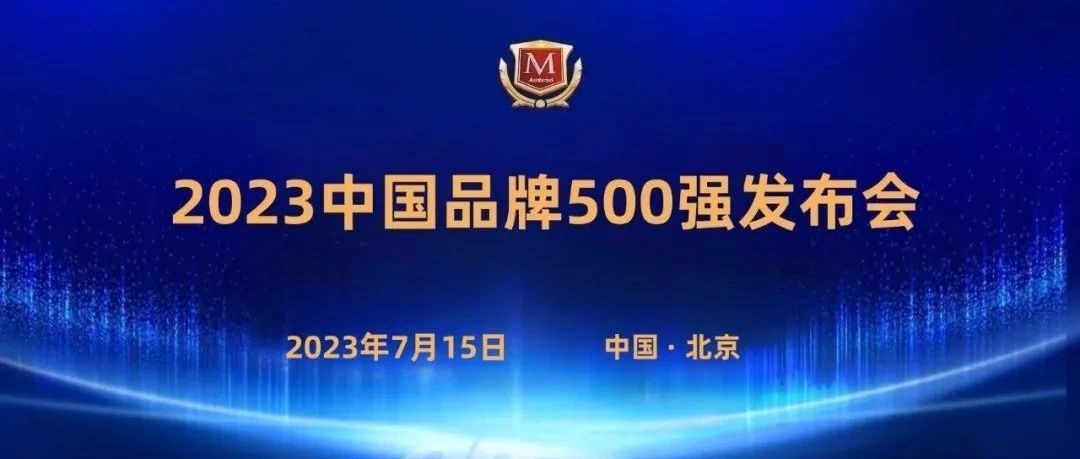 重磅 | 2023中国品牌500强榜单将于7月在京发布！